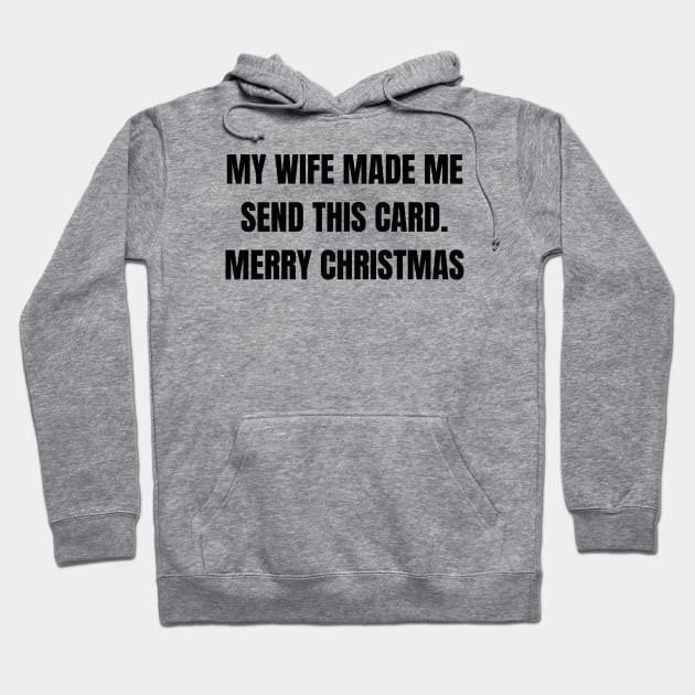 Christmas Humor. Rude, Offensive, Inappropriate Christmas Design. My Wife Made Me Send This Card Hoodie by That Cheeky Tee